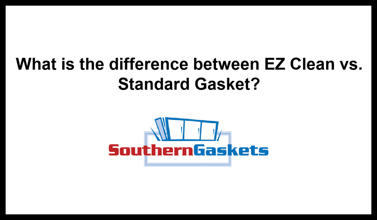 What is the difference between EZ Clean vs. Standard Gasket? Southern